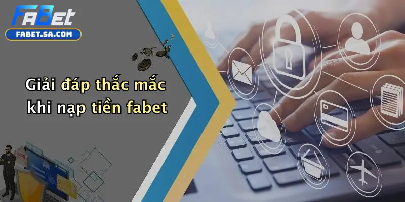 Nạp Tiền Fabet: Hướng Dẫn Chi Tiết, Lưu Ý Và Bảo Mật Khi Giao Dịch Giải đáp thắc mắc khi nạp tiền fabet