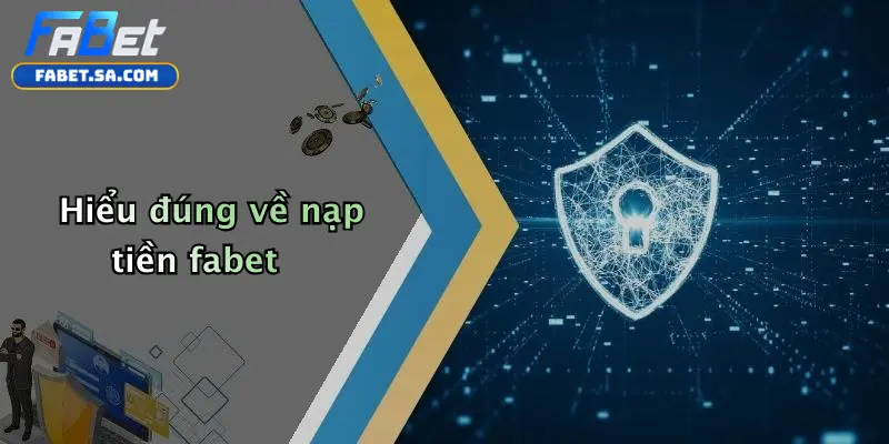 Nạp Tiền Fabet: Hướng Dẫn Chi Tiết, Lưu Ý Và Bảo Mật Khi Giao Dịch Hiểu đúng về nạp tiền fabet