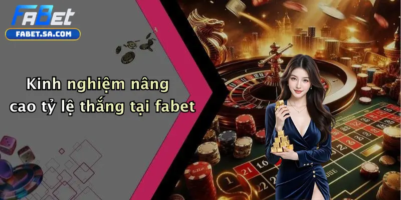Casino fabet Kinh nghiệm nâng cao tỷ lệ thắng tại fabet