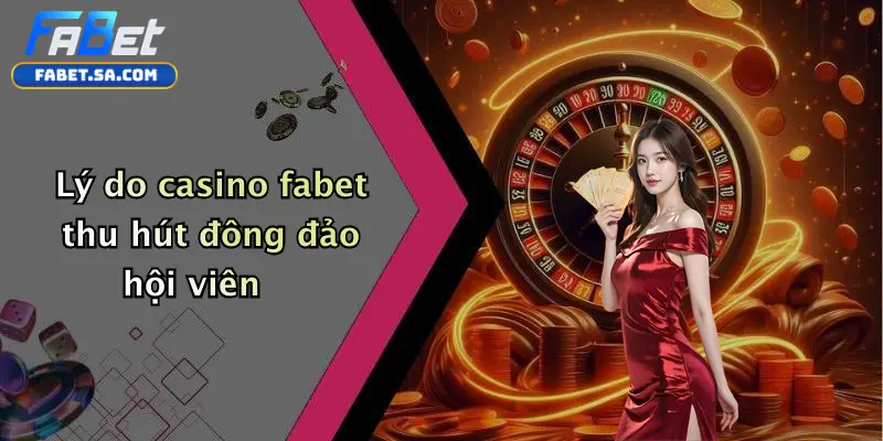 Casino fabet Lý do casino fabet thu hút đông đảo hội viên
