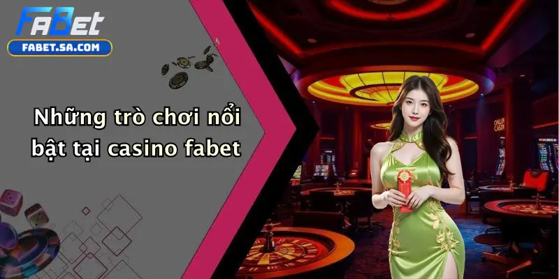 Casino fabet Những trò chơi nổi bật tại casino fabet