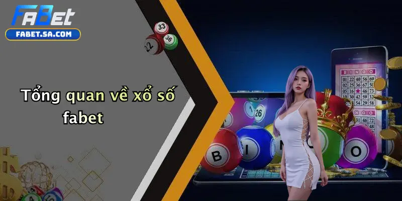 Xổ Số fabet Tổng quan về xổ số fabet