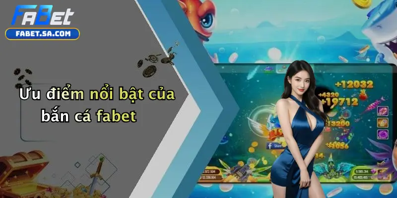Ưu điểm nổi bật của bắn cá fabet