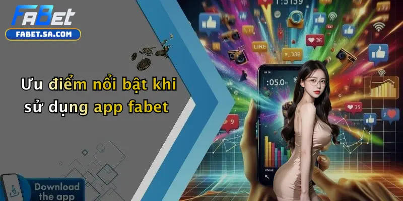 Tải App Fabet: Trải Nghiệm Cá Cược Di Động Thuận Tiện, An Toàn Ưu điểm nổi bật khi sử dụng app fabet